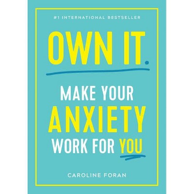 Own It. : Make Your Anxiety Work for You -  by Caroline Foran (Paperback)