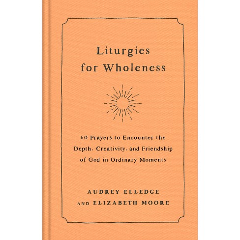 Liturgies for Wholeness - by  Audrey Elledge & Elizabeth Moore (Hardcover) - image 1 of 1