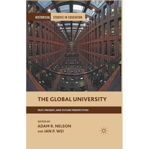 The Global University - (Historical Studies in Education) by  A Nelson & I Wei (Paperback) - 1 of 1