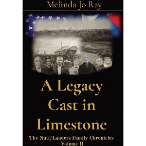 A Legacy Cast in Limestone - (Nutt/Landers Family Chronicles) by  Melinda Jo Ray (Paperback) - 1 of 1