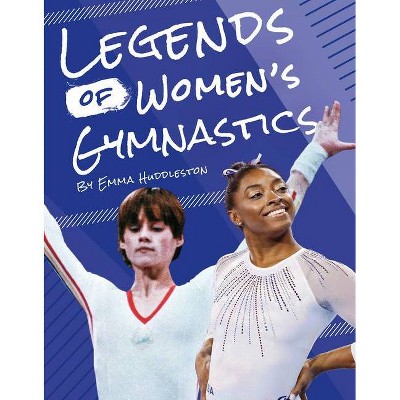 Legends of Women's Gymnastics - by  Emma Huddleston (Paperback)