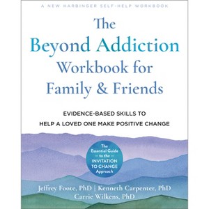 The Beyond Addiction Workbook for Family and Friends - by  Jeffrey Foote & Kenneth Carpenter & Carrie Wilkens (Paperback) - 1 of 1