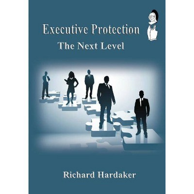  Executive Protection - The Next Level - by  Richard Hardaker (Paperback) 