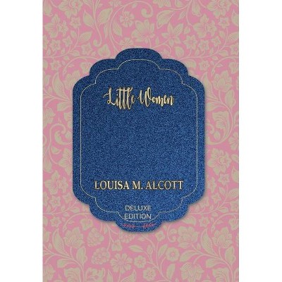 Little Women - (World's Classics Deluxe Edition) by  Louisa M Alcott (Hardcover)