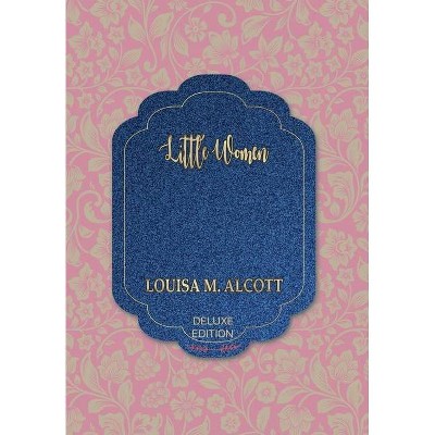 Little Women - (World's Classics Deluxe Edition) by  Louisa M Alcott (Hardcover)