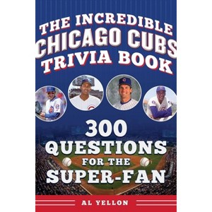 The Incredible Chicago Cubs Trivia Book - (Incredible Sports Trivia Books) by  Al Yellon (Paperback) - 1 of 1