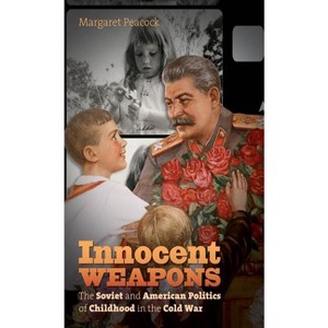 Innocent Weapons - (New Cold War History) by  Margaret Peacock (Paperback) - 1 of 1