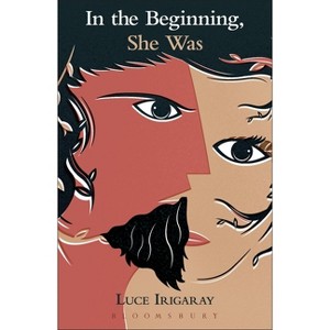 In the Beginning, She Was - by  Luce Irigaray (Paperback) - 1 of 1
