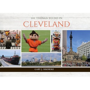 101 Things to Do in Cleveland - by  Gary J Sikorski (Hardcover) - 1 of 1