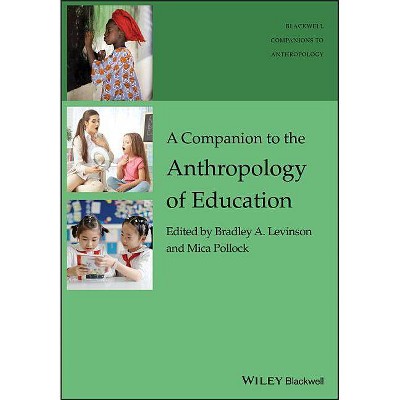 A Companion to the Anthropology of Education - (Wiley Blackwell Companions to Anthropology) by  Bradley A Levinson & Mica Pollock (Paperback)