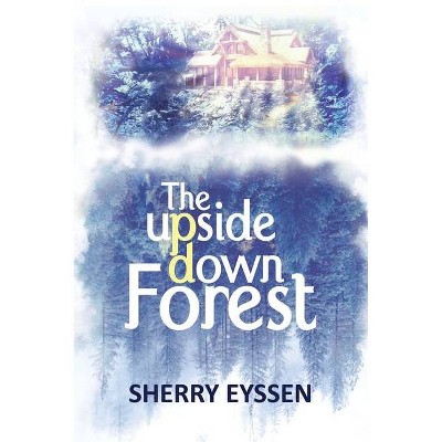 The Upside-Down Forest - by  Sherry Eyssen (Hardcover)