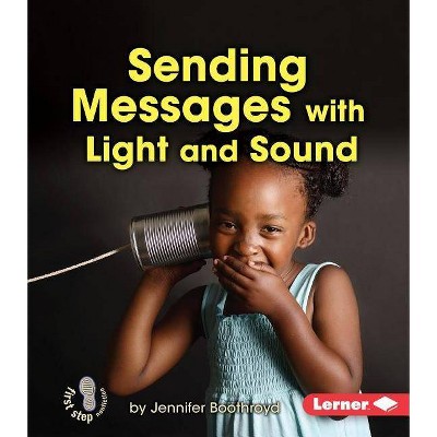 Sending Messages with Light and Sound - (First Step Nonfiction -- Light and Sound) by  Jennifer Boothroyd (Paperback)