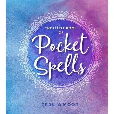 The Little Book of Pocket Spells - by  Akasha Moon (Hardcover)