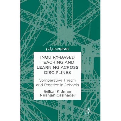 Inquiry-Based Teaching and Learning Across Disciplines - by  Gillian Kidman & Niranjan Casinader (Hardcover)