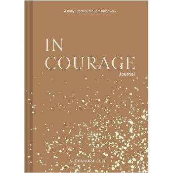 In Courage Journal: A Daily Practice for Self-Discovery - by Alexandra Elle (Hardcover)