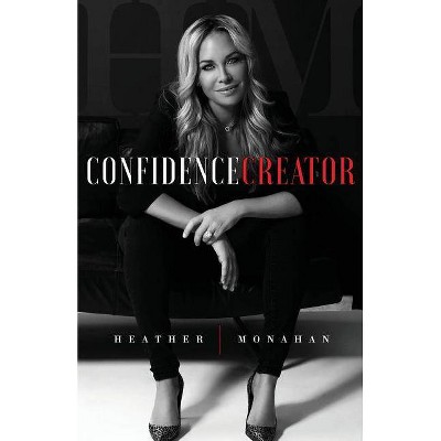 Confidence Creator - by  Heather Monahan (Paperback)