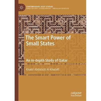 The Smart Power of Small States - (Contemporary Gulf Studies) by  Khalid Abdulaziz Al-Khulaifi (Hardcover)