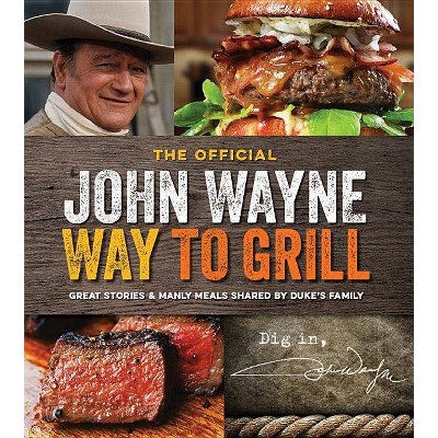 The Official John Wayne Way to Grill - by  Editors Of The Official John Wayne Magazine (Paperback)