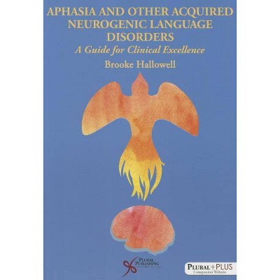 Aphasia and Related Acquired Neurogenic Language Disorders - by  Brooke Hallowell (Paperback)