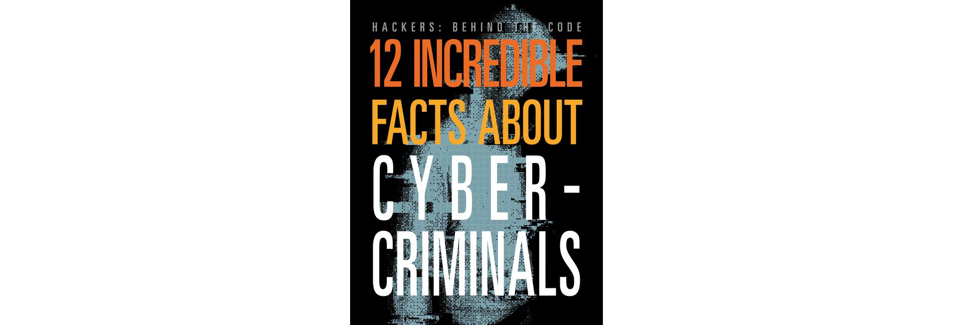 12 Incredible Facts about Cybercriminals - (Hackers: Behind the Code) by  Meghan Hatalla (Paperback)