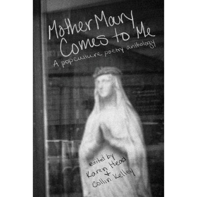 Mother Mary Comes to Me - by  Karen Head & Collin Kelley (Paperback)