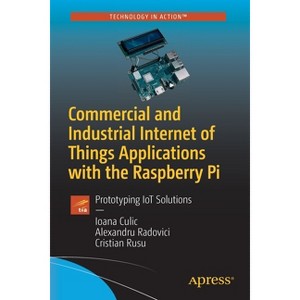 Commercial and Industrial Internet of Things Applications with the Raspberry Pi - by  Ioana Culic & Alexandru Radovici & Cristian Rusu (Paperback) - 1 of 1