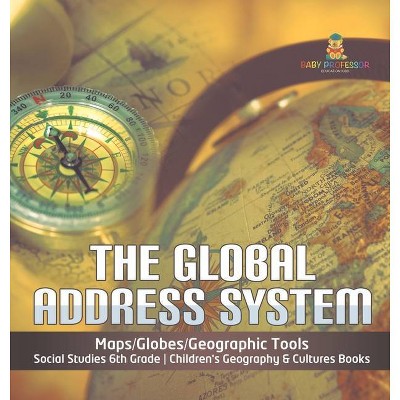 The Global Address System - Maps/Globes/Geographic Tools - Social Studies 6th Grade - Children's Geography & Cultures Books - by  Baby Professor