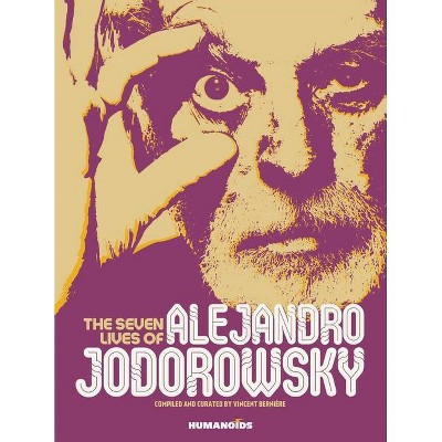 The Seven Lives of Alejandro Jodorowsky - by  Vincent Bernière (Hardcover)