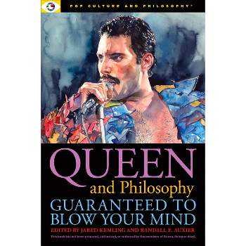 Queen and Philosophy: Guaranteed to Blow Your Mind - (Pop Culture and Philosophy) by  Jared Kemling & Randall E Auxier (Paperback)