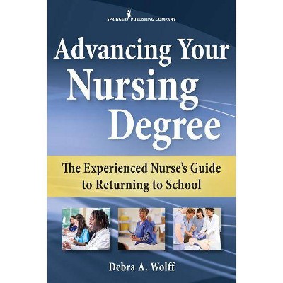 Advancing Your Nursing Degree - by  Debra A Wolff (Paperback)