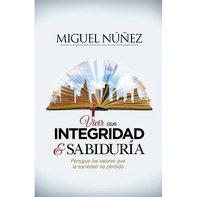 Vivir Con Integridad Y Sabiduría - by  Miguel Núñez (Paperback)