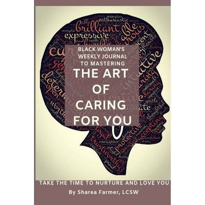 Art of Caring for You! Black Woman's Self-Care Journal - by  Lcsw Sharea Farmer (Paperback)