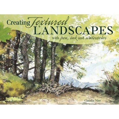 Creating Textured Landscapes with Pen, Ink and Watercolor - by  Claudia Nice (Paperback)