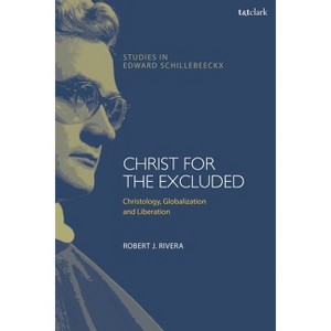 A Christology of Liberation in an Age of Globalization and Exclusion - (T&t Clark Studies in Edward Schillebeeckx) by  Robert J Rivera (Hardcover) - 1 of 1