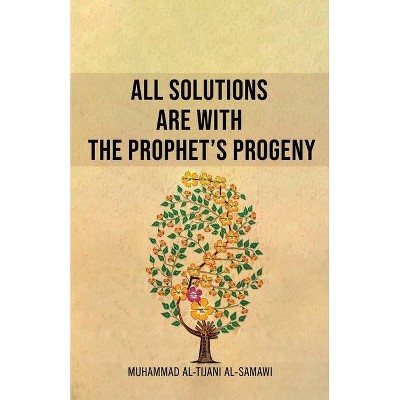 All Solutions Are With The Prophet's Progeny - by  Muhammad Al-Tijani (Paperback)