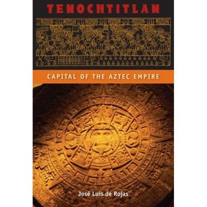 Tenochtitlan - (Ancient Cities of the New World) by  José Luis de Rojas (Paperback) - 1 of 1