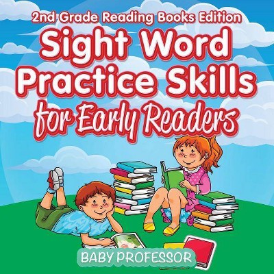 Sight Word Practice Skills for Early Readers - 2nd Grade Reading Books Edition - by  Baby Professor (Paperback)