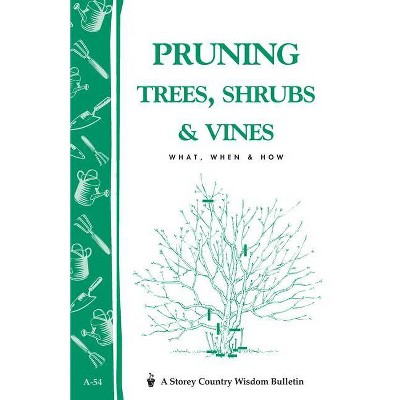 Pruning Trees, Shrubs & Vines - (Storey Country Wisdom Bulletin) by  Editors of Garden Way Publishing (Paperback)