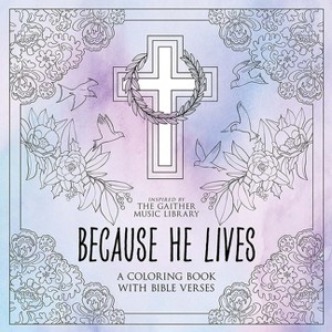 Because He Lives: A Coloring Book with Bible Verses - (Adult Coloring) by  Gaither Music Group & Dover Publications (Paperback) - 1 of 1