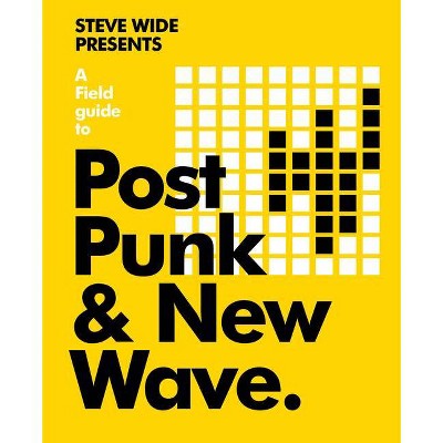 A Field Guide to Post-Punk & New Wave - by  Steve Wide (Hardcover)