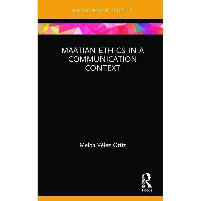 Maatian Ethics in a Communication Context - (Routledge Focus on Communication Studies) by  Melba Vélez Ortiz (Hardcover)