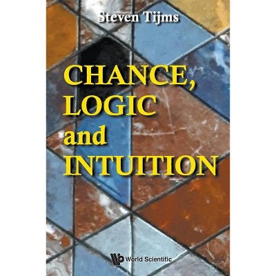 Chance, Logic and Intuition: An Introduction to the Counter-Intuitive Logic of Chance - by  Steven Tijms (Paperback)