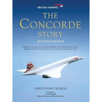 The Concorde Story - (General Aviation) 7th Edition by  Christopher Orlebar (Hardcover)