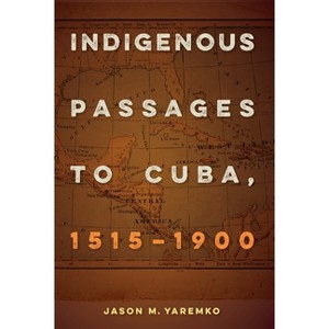 Indigenous Passages to Cuba, 1515-1900 - by  Jason M Yaremko (Paperback) - 1 of 1