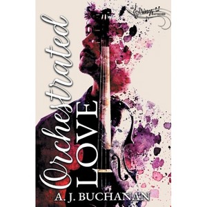Orchestrated Love - (The No Strings Attached) by  A J Buchanan (Paperback) - 1 of 1