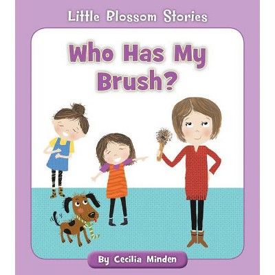 Who Has My Brush? - (Little Blossom Stories) by  Cecilia Minden (Paperback)