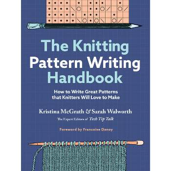 The Knitting Pattern Writing Handbook - by  Kristina McGrath & Sarah Walworth (Hardcover)
