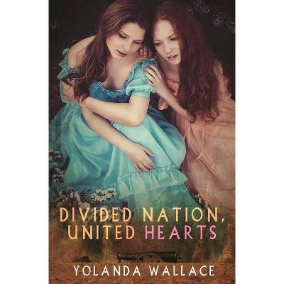 Divided Nation, United Hearts - by  Yolanda Wallace (Paperback)