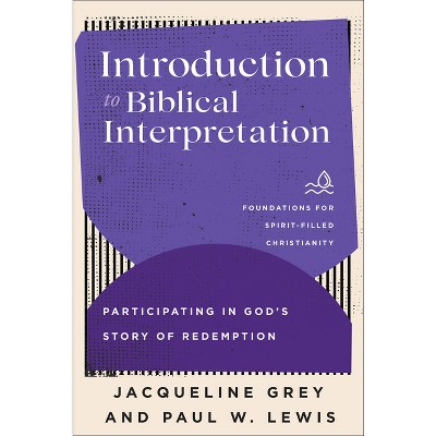 Introduction to Biblical Interpretation - (Foundations for Spirit-Filled Christianity) by Jacqueline Grey & Paul W Lewis
