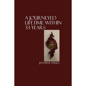 A Journeyed Lifetime within 33 Years - by  Jennifer Parks (Paperback) - 1 of 1
